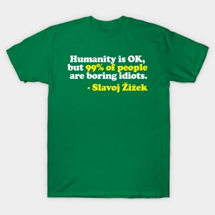 “Humanity is OK, but 99% of people are boring idiots.”  Humorous Philosophy Quotes T-Shirt